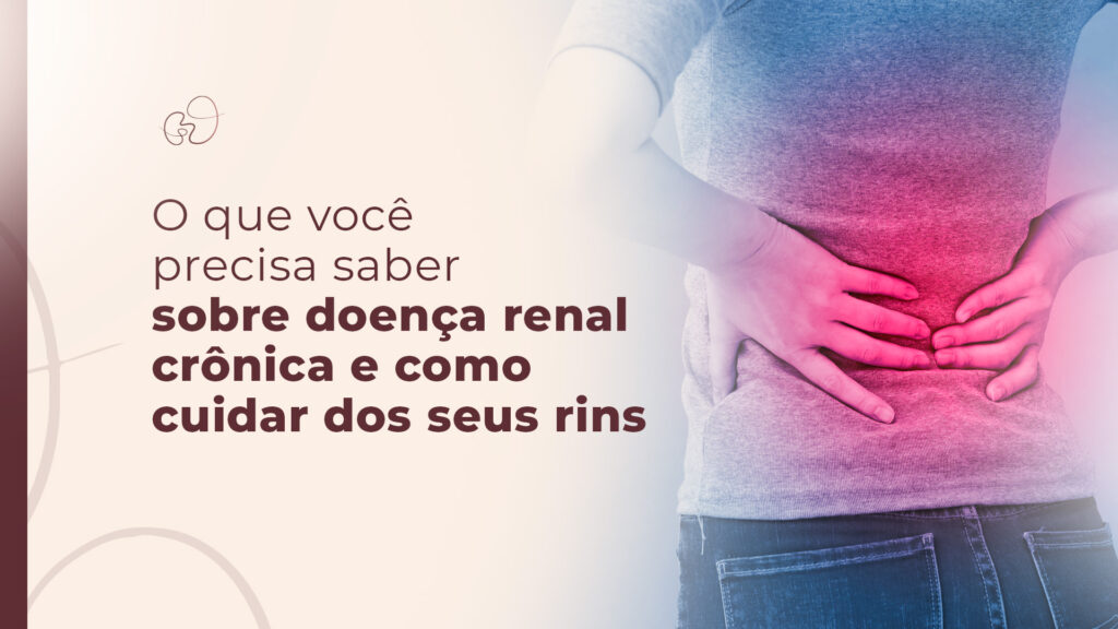 Doença renal crônica: como cuidar da saúde dos seus rins