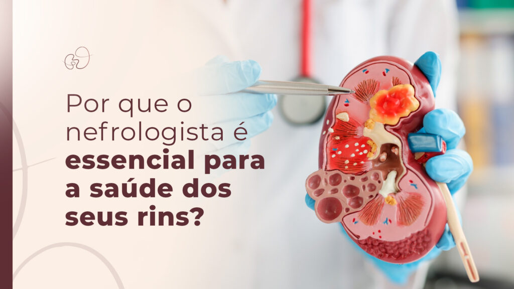 Por que o nefrologista é essencial para a saúde dos seus rins?