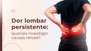  Dor lombar persistente: quando investigar causas renais?