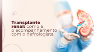 Transplante renal: como é o acompanhamento com o nefrologista