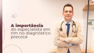 Especialista em Rim em SP: A Importância do Diagnóstico Precoce