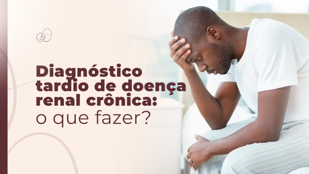 Diagnóstico tardio de doença renal crônica: o que fazer?
