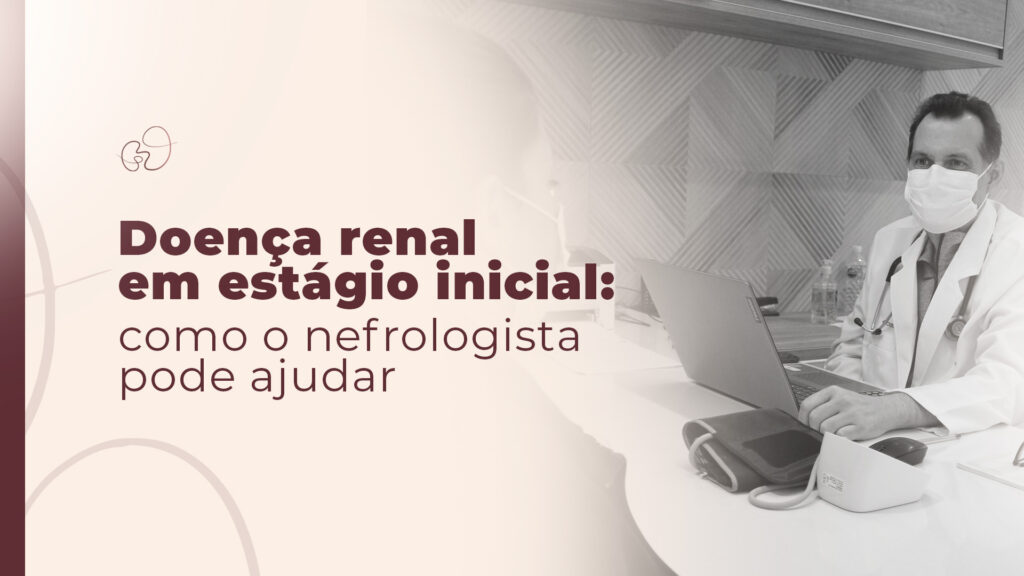 Doença renal em estágio inicial: como o nefrologista pode ajudar